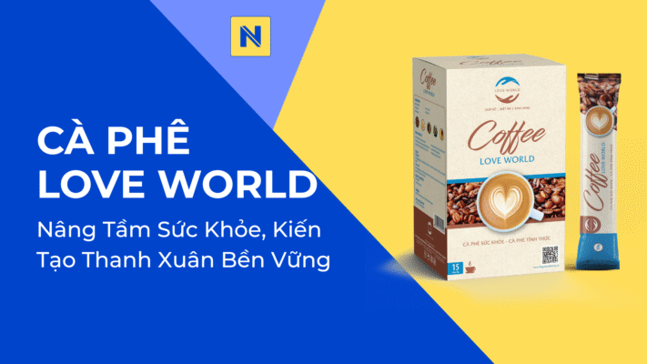 Cà Phê Love World, Nâng Tầm Sức Khỏe, Kiến Tạo Thanh Xuân Bền Vững