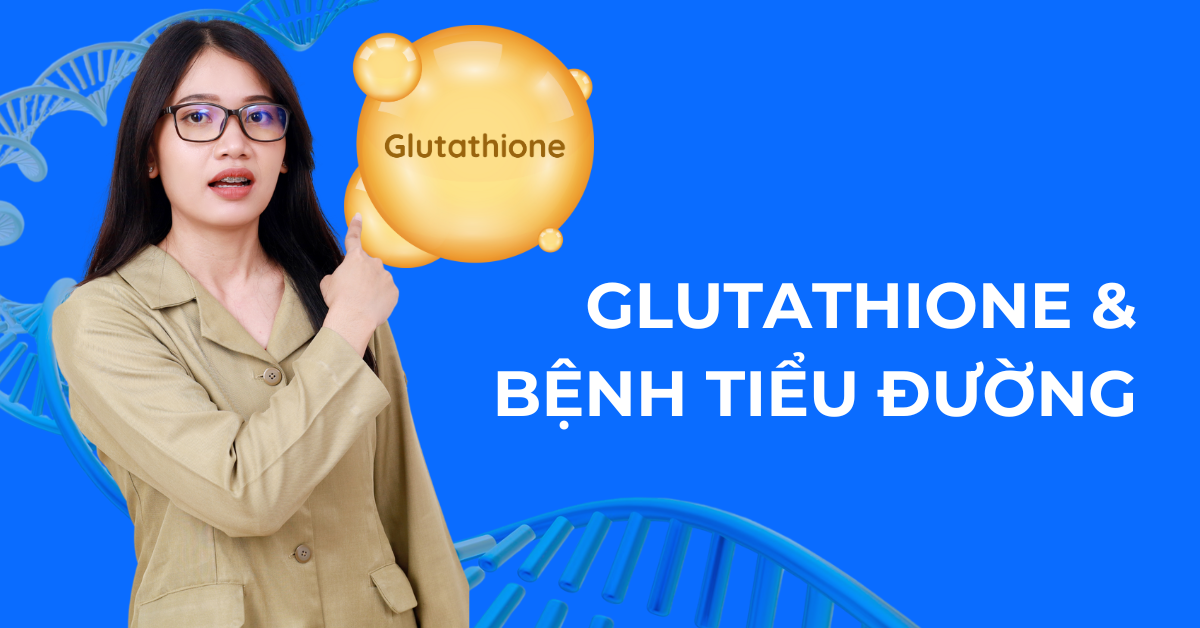 Glutathione Hỗ trợ người tiểu đường kiểm soát bệnh và ngăn ngừa biến chứng